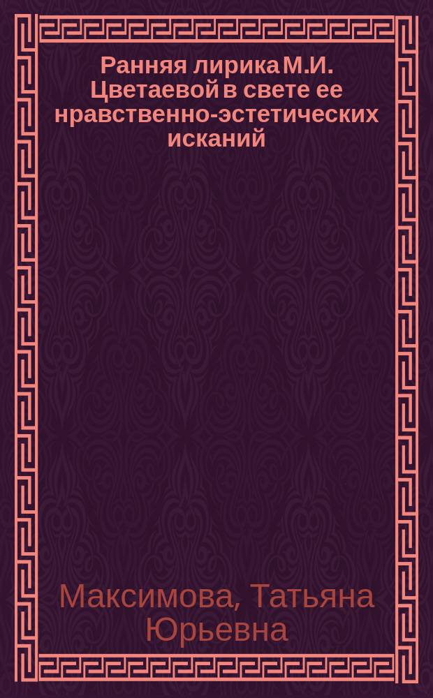 Ранняя лирика М.И. Цветаевой в свете ее нравственно-эстетических исканий : Автореф. дис. на соиск. учен. степ. к.филол.н. : Спец. 10.01.01