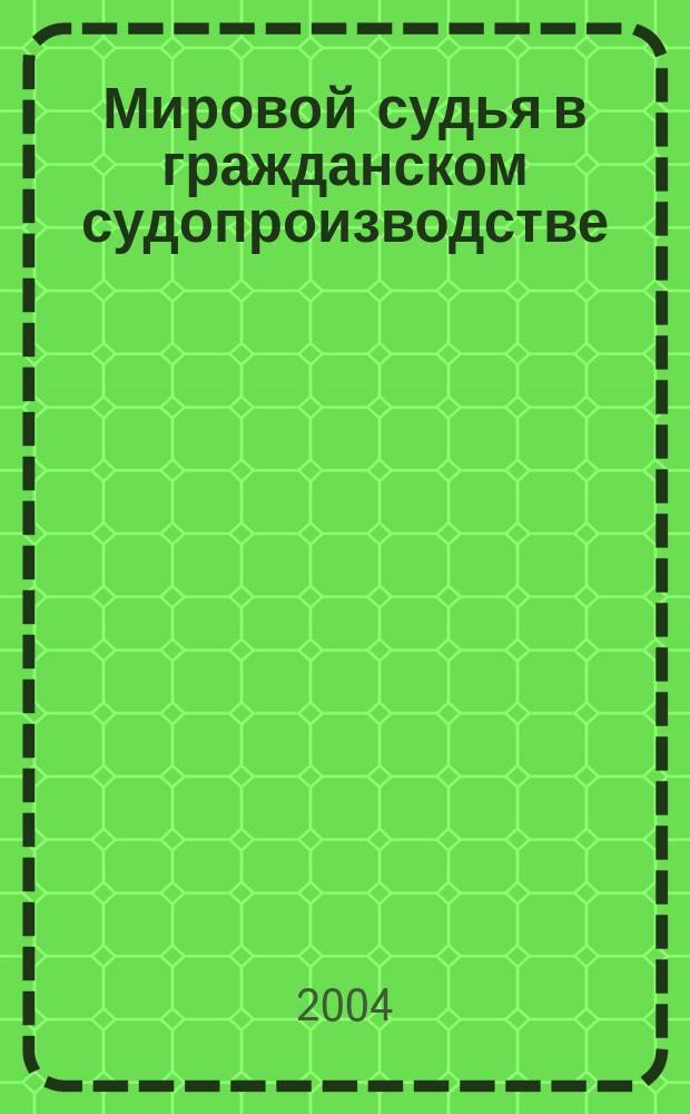 Мировой судья в гражданском судопроизводстве : Науч.-практ. пособие