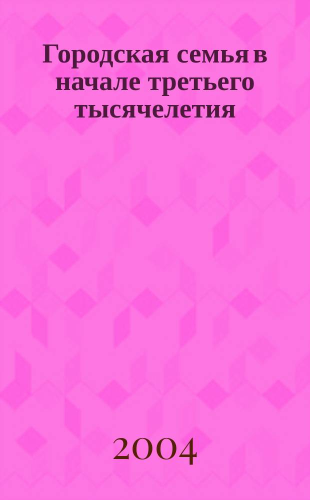 Городская семья в начале третьего тысячелетия: социологический анализ