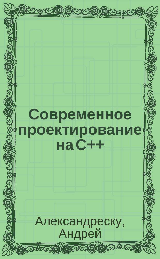 Современное проектирование на С++ : Обобщ. программирование и прикл. шаблоны проектирования