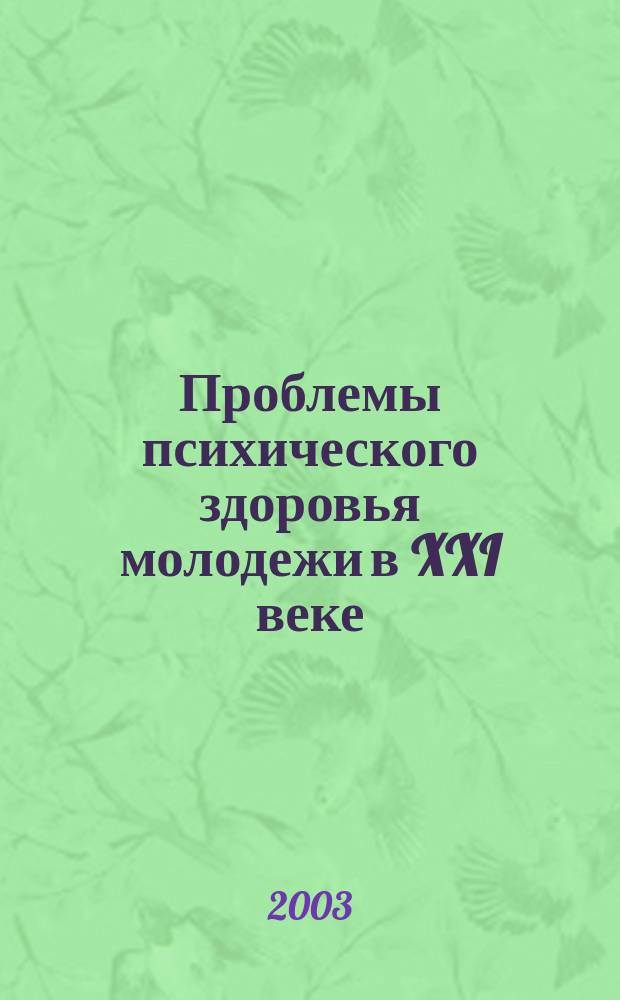 Проблемы психического здоровья молодежи в XXI веке : Междунар. науч.-практ. конф., нояб. 2003 г. : Сб. материалов