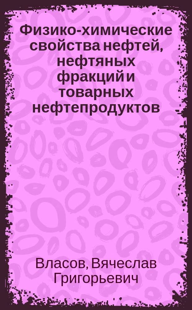 Физико-химические свойства нефтей, нефтяных фракций и товарных нефтепродуктов : Учеб. пособие
