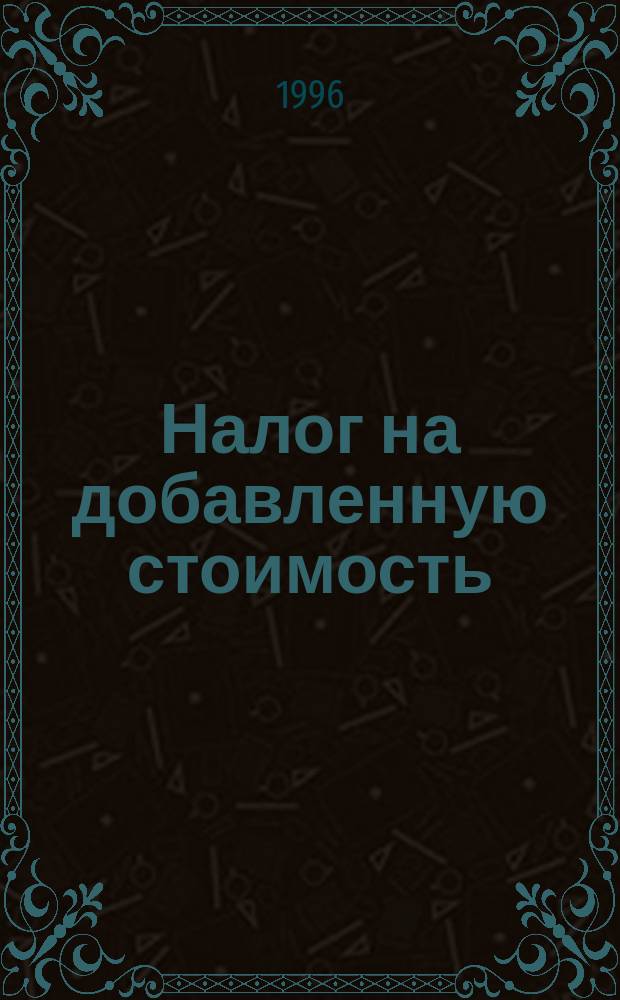 Налог на добавленную стоимость : (Инструкция с изм. на 20.10.96 г.)