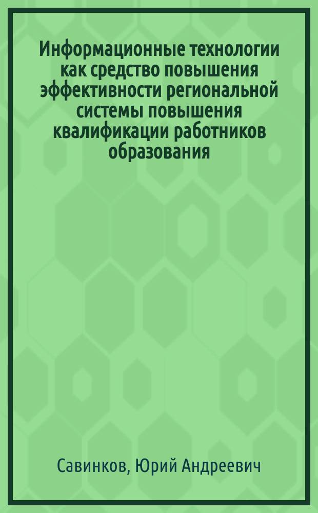 Информационные технологии как средство повышения эффективности региональной системы повышения квалификации работников образования : Моногр. сб