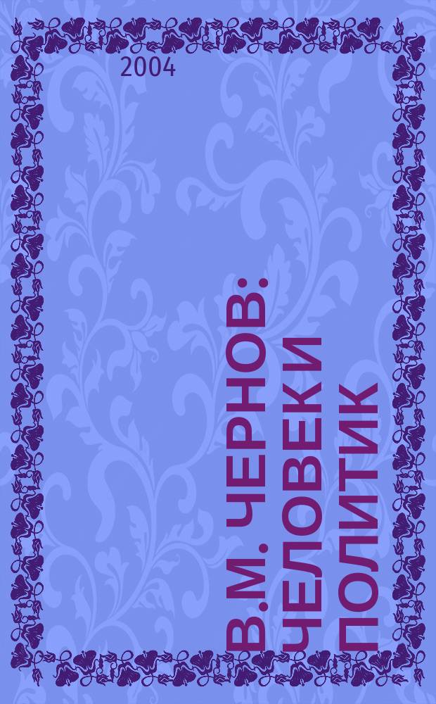 В.М. Чернов: человек и политик : Материалы к биогр