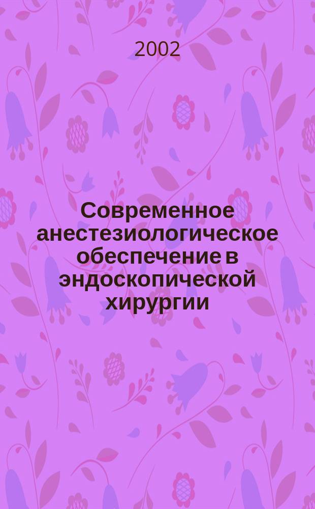 Современное анестезиологическое обеспечение в эндоскопической хирургии : Автореф. дис. на соиск. учен. степ. д.м.н. : Спец. 14.00.37