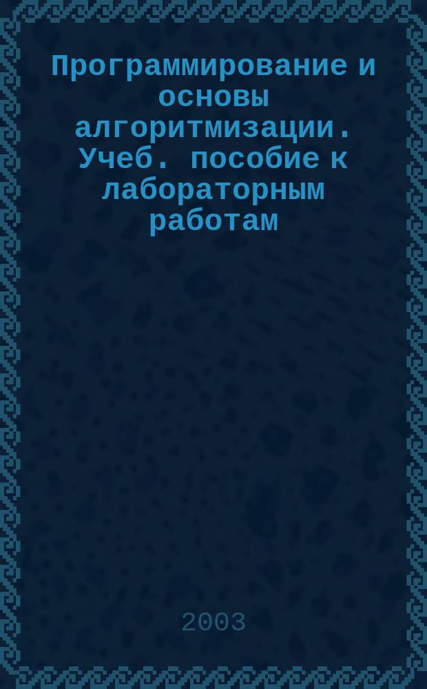 Программирование и основы алгоритмизации. Учеб. пособие к лабораторным работам