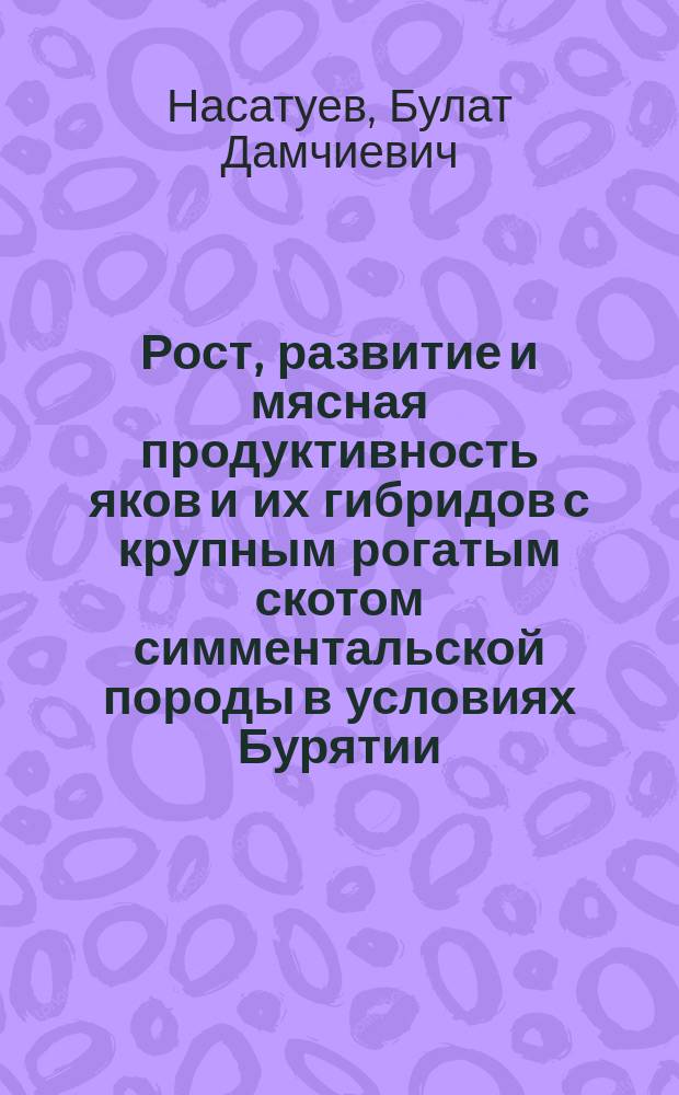 Рост, развитие и мясная продуктивность яков и их гибридов с крупным рогатым скотом симментальской породы в условиях Бурятии : Автореф. дис. на соиск. учен. степ. к.с.-х.н. : Спец. 06.02.01