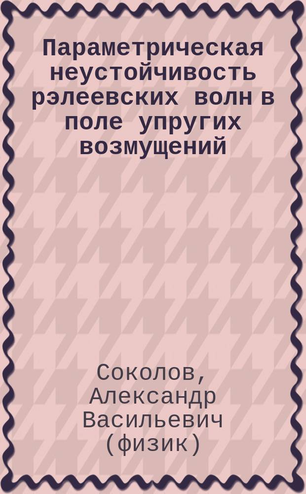 Параметрическая неустойчивость рэлеевских волн в поле упругих возмущений