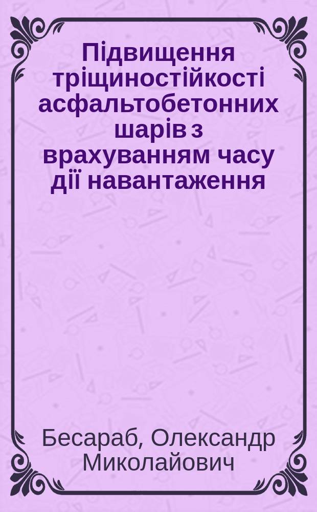 Пiдвищення трiщиностiйкостi асфальтобетонних шарiв з врахуванням часу дiï навантаження : Автореф. дис. на соиск. учен. степ. к.т.н. : Спец. 05.22.11 = Повышение трещиностойкости асфальтобетонных слоев с учетом времени действия нагружения