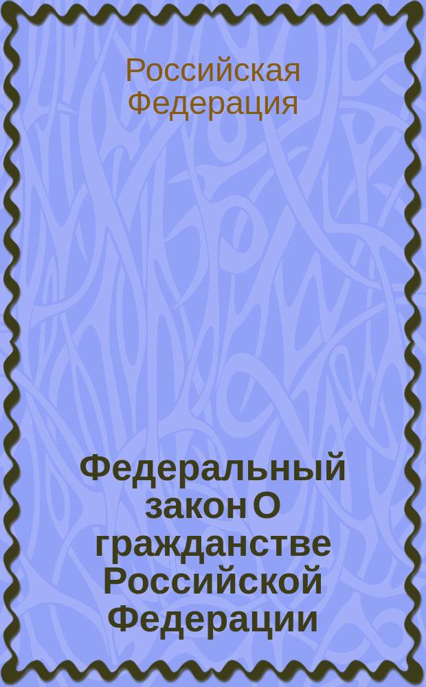 Федеральный закон О гражданстве Российской Федерации : Изменения : Приняты Гос. Думой 17 окт. 2003 г. Одобрены Советом Федерации 29 окт. 2003 г