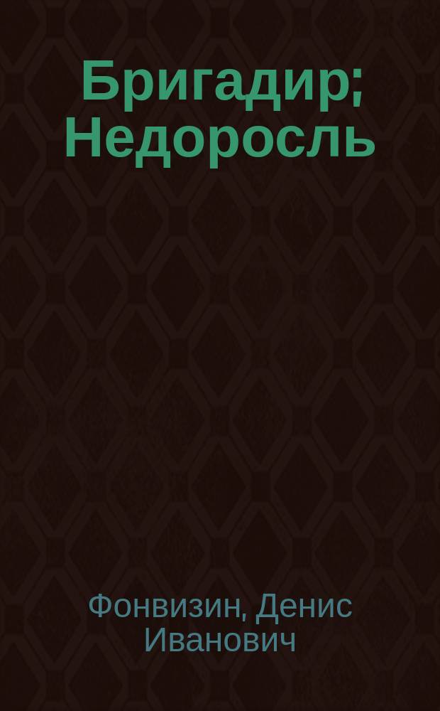 Бригадир; Недоросль: Комедии / Д.И. Фонвизин. Повести История государства российского : Избр. гл. Путешествие из Петербурга в Москву