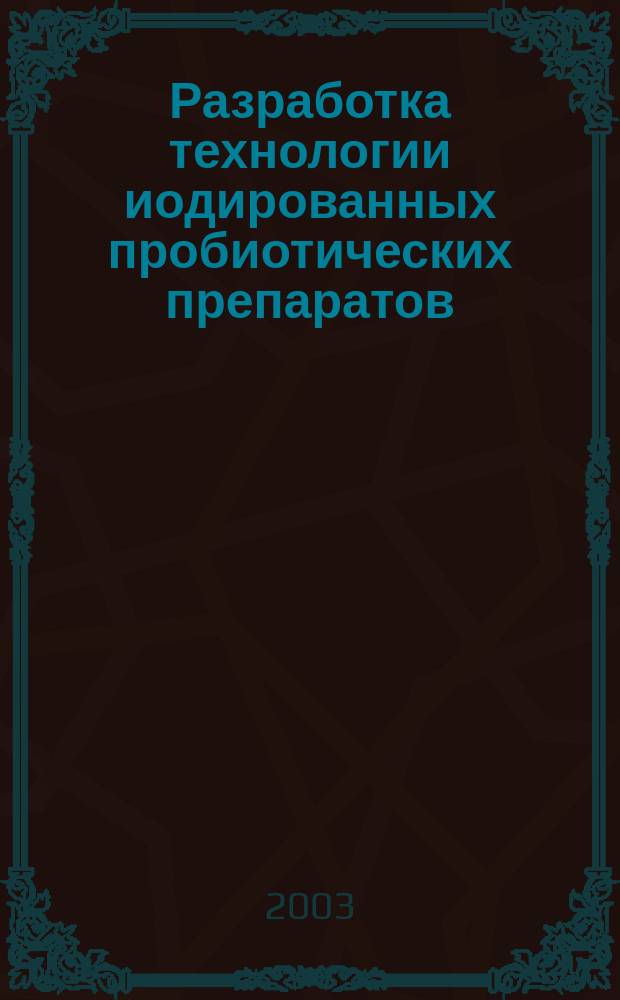 Разработка технологии иодированных пробиотических препаратов : Автореф. дис. на соиск. учен. степ. к.т.н. : Спец. 05.18.07