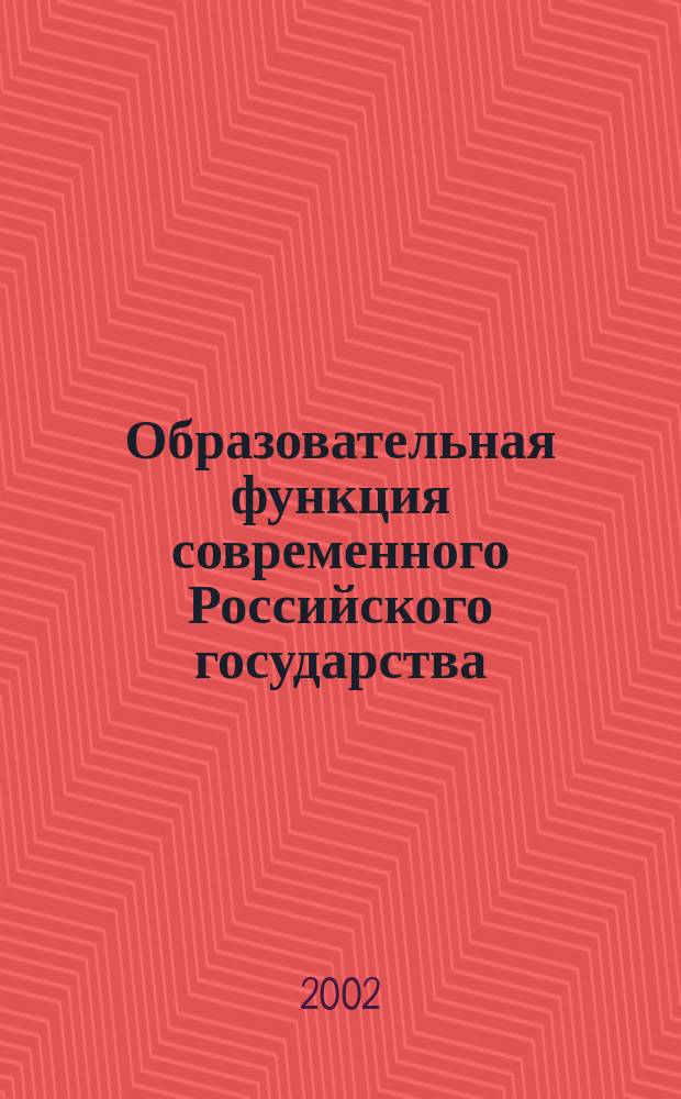 Образовательная функция современного Российского государства : Автореф. дис. на соиск. учен. степ. к.ю.н. : Спец. 12.00.01