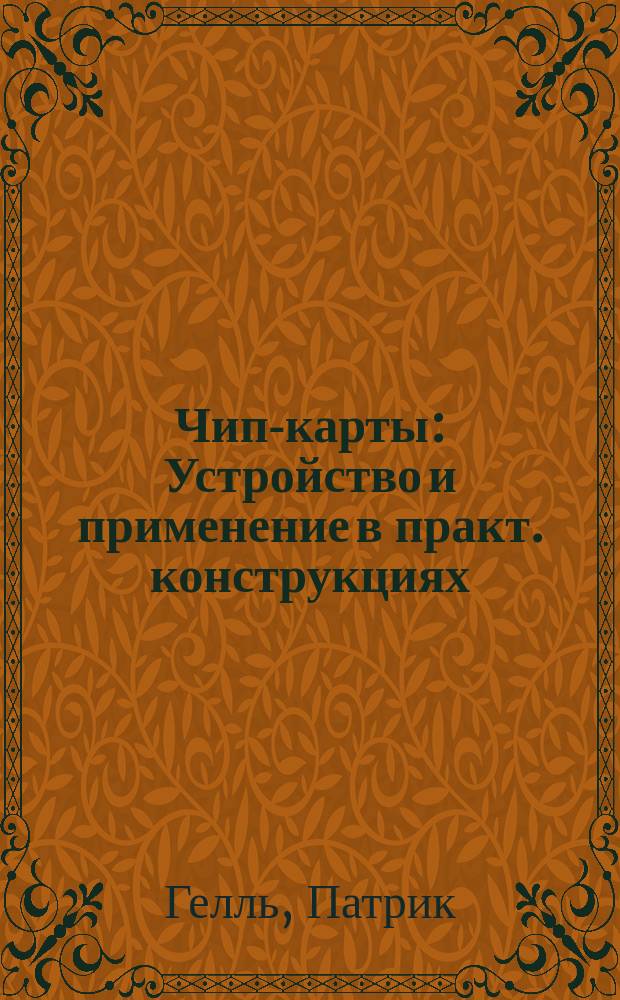 Чип-карты : Устройство и применение в практ. конструкциях : Телефон., кредит. и SIM-карты... : Пер. с фр.