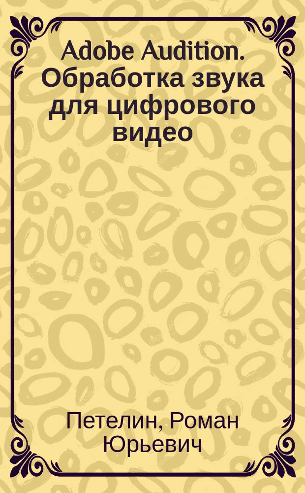 Adobe Audition. Обработка звука для цифрового видео : Для профессионалов и любителей цифрового звука и видео