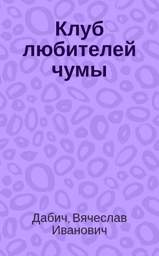 Клуб любителей чумы : Тетралогия : Повести, рассказы : В 4 т.