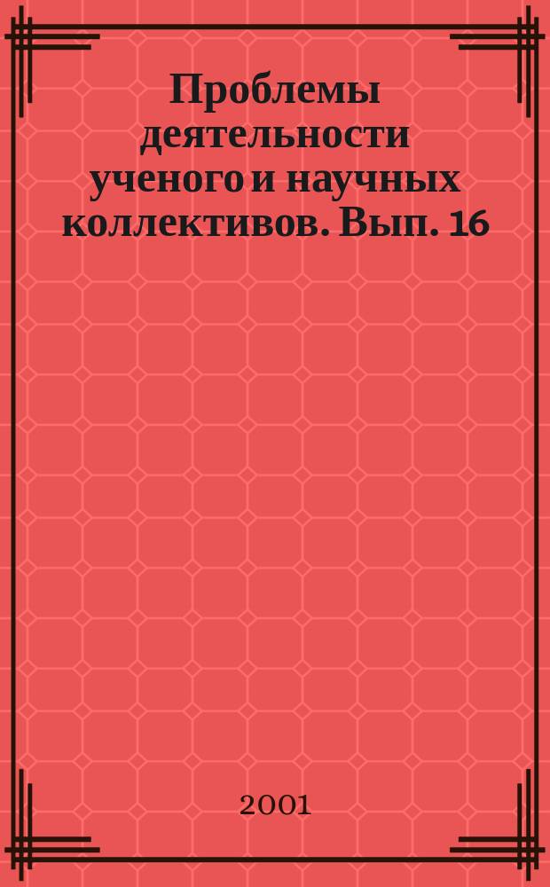 Проблемы деятельности ученого и научных коллективов. Вып. 16 : Материалы XIII сессии Международной школы социологии науки и техники