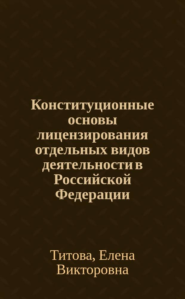 Конституционные основы лицензирования отдельных видов деятельности в Российской Федерации : Автореф. дис. на соиск. учен. степ. к.ю.н. : Спец. 12.00.02