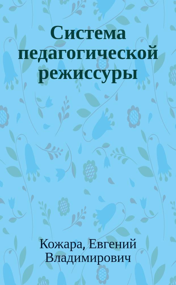 Система педагогической режиссуры : Педагогам. Родителям