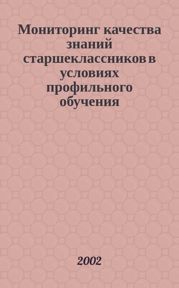 Мониторинг качества знаний старшеклассников в условиях профильного обучения (на примере математики) : Автореф. дис. на соиск. учен. степ. к.п.н. : Спец. 13.00.01