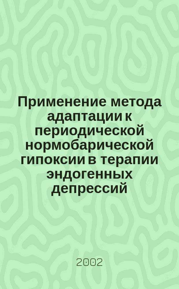 Применение метода адаптации к периодической нормобарической гипоксии в терапии эндогенных депрессий : Автореф. дис. на соиск. учен. степ. к.м.н. : Спец. 14.00.18