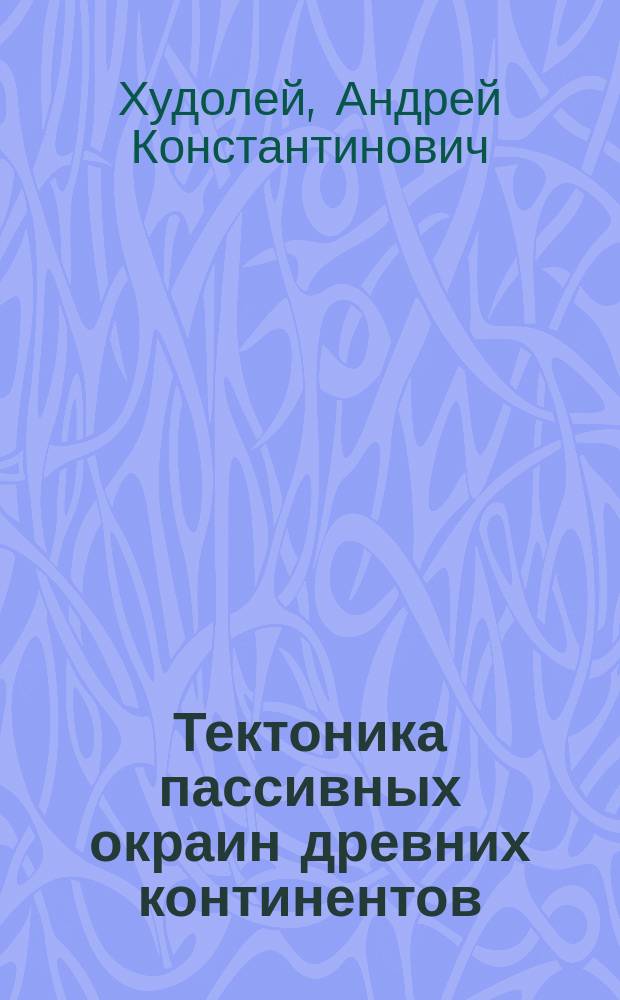 Тектоника пассивных окраин древних континентов: (На прим. Вост. окраины Сибир. и Зап.окраины Североамерик. платформ) : Автореф. дис. на соиск. учен. степ. д.г.-м.н. : Спец. 25.00.03
