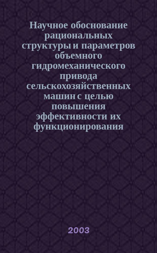 Научное обоснование рациональных структуры и параметров объемного гидромеханического привода сельскохозяйственных машин с целью повышения эффективности их функционирования : Автореф. дис. на соиск. учен. степ. д.т.н. : Спец. 05.20.01