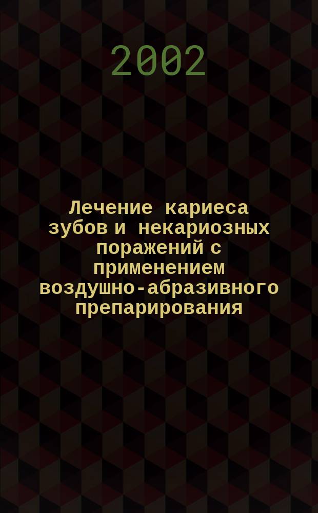 Лечение кариеса зубов и некариозных поражений с применением воздушно-абразивного препарирования : Автореф. дис. на соиск. учен. степ. к.м.н. : Спец. 14.00.21