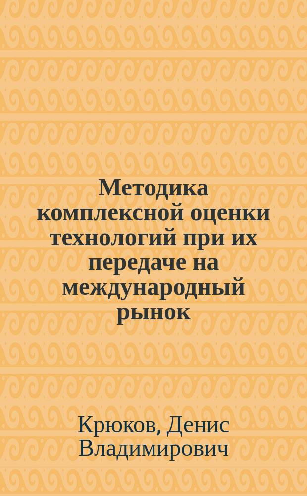 Методика комплексной оценки технологий при их передаче на международный рынок : Автореф. дис. на соиск. учен. степ. к.э.н. : Спец. 08.00.14