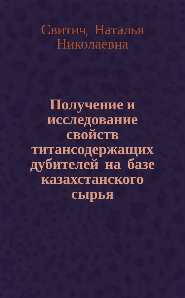 Получение и исследование свойств титансодержащих дубителей на базе казахстанского сырья : Автореф. дис. на соиск. учен. степ. к.т.н. : Спец. 05.19.00