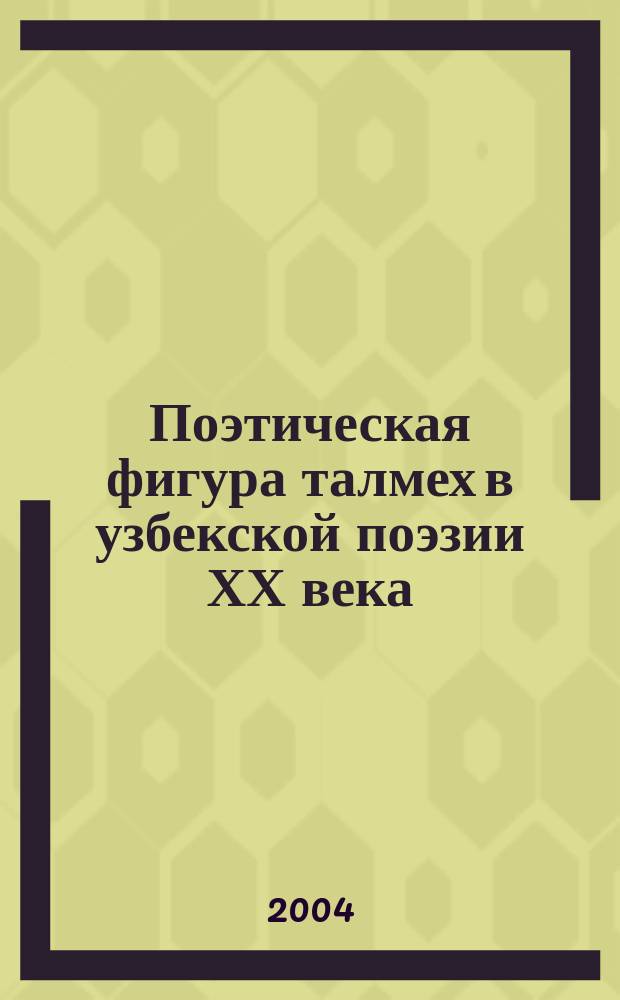 Поэтическая фигура талмех в узбекской поэзии ХХ века (традиция, стиль и мастерство) : Автореф. дис. на соиск. учен. степ. к.филол.н. : Спец. 10.01.03