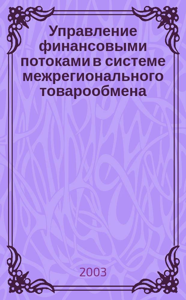 Управление финансовыми потоками в системе межрегионального товарообмена : Автореф. дис. на соиск. учен. степ. к.э.н. : Спец. 08.00.05