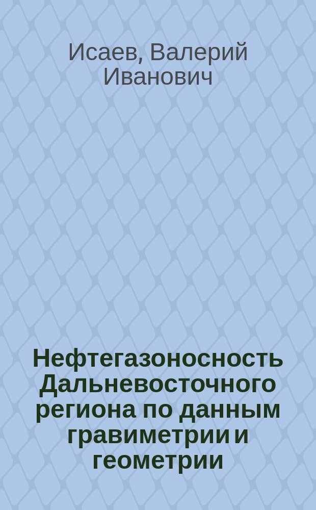Нефтегазоносность Дальневосточного региона по данным гравиметрии и геометрии : Автореф. дис. на соиск. учен. степ. д.г.-м.н. : Спец. 25.00.10