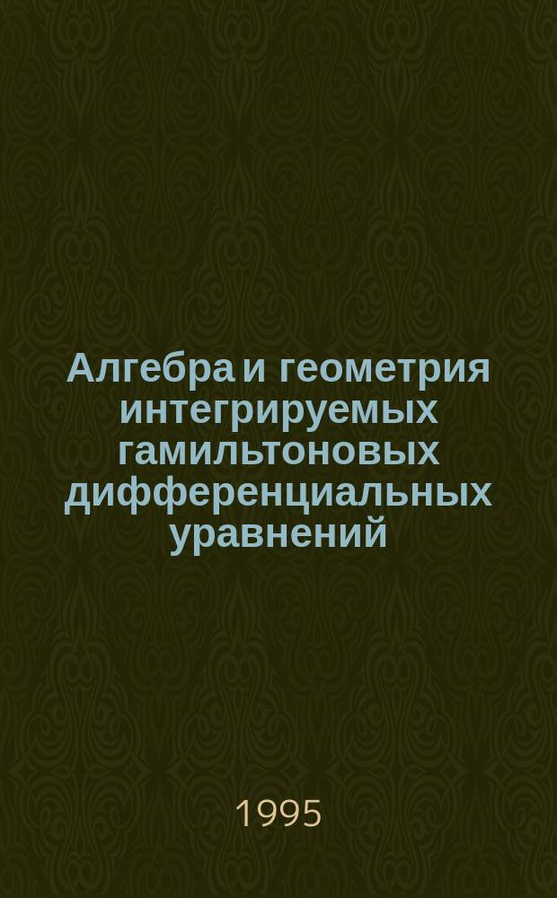 Алгебра и геометрия интегрируемых гамильтоновых дифференциальных уравнений