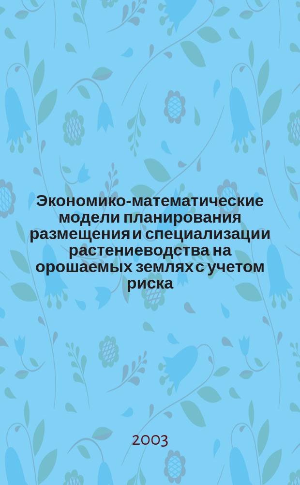 Экономико-математические модели планирования размещения и специализации растениеводства на орошаемых землях с учетом риска : Автореф. дис. на соиск. учен. степ. к.э.н. : Спец. 08.00.13