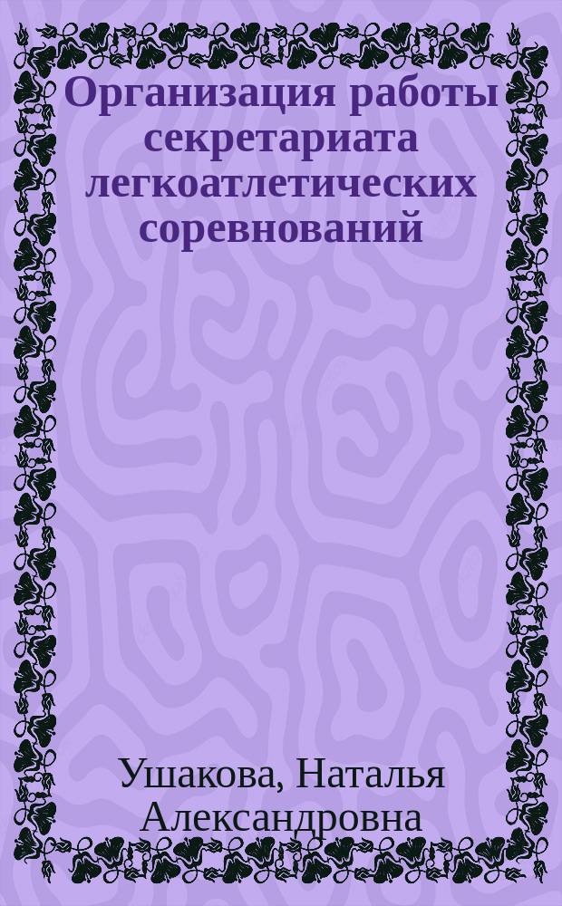 Организация работы секретариата легкоатлетических соревнований : Метод. пособие