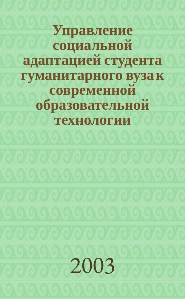 Управление социальной адаптацией студента гуманитарного вуза к современной образовательной технологии : Автореф. дис. на соиск. учен. степ. к.социол.н. : Спец. 22.00.08
