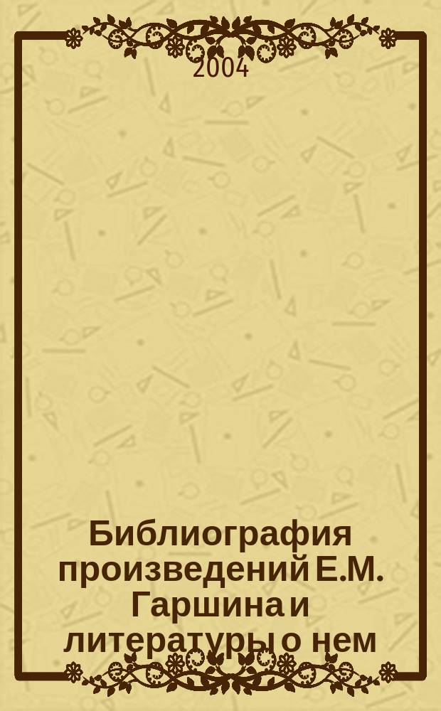 Библиография произведений Е.М. Гаршина и литературы о нем (1878-2003)