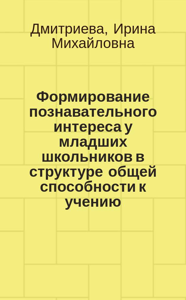 Формирование познавательного интереса у младших школьников в структуре общей способности к учению : Автореф. дис. на соиск. учен. степ. к.психол.н. : Спец. 19.00.07
