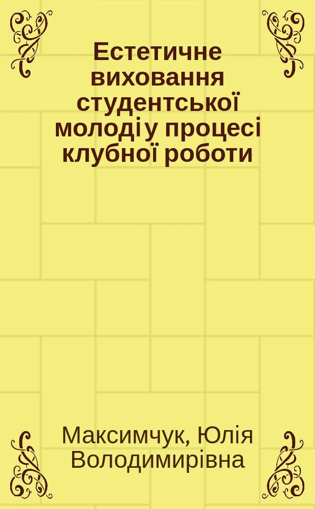 Естетичне виховання студентськоï молодi у процесi клубноï роботи : Автореф. дис. на соиск. учен. степ. к.пед.н. : Спец. 13.00.07