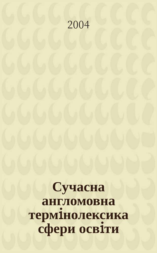 Сучасна англомовна термiнолексика сфери освiти : Автореф. дис. на соиск. учен. степ. к.филол.н. : Спец. 10.02.04