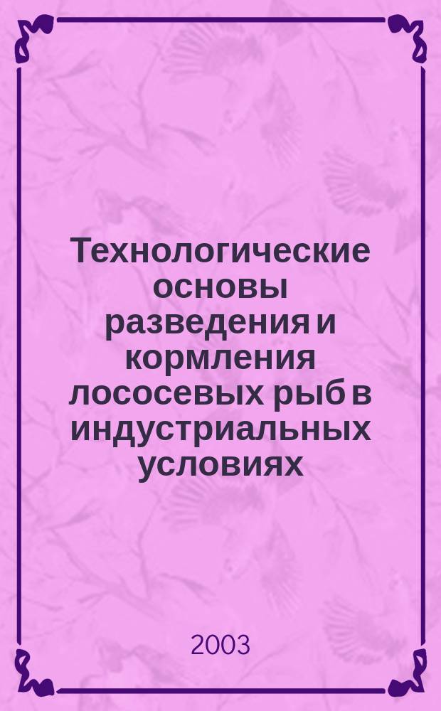 Технологические основы разведения и кормления лососевых рыб в индустриальных условиях
