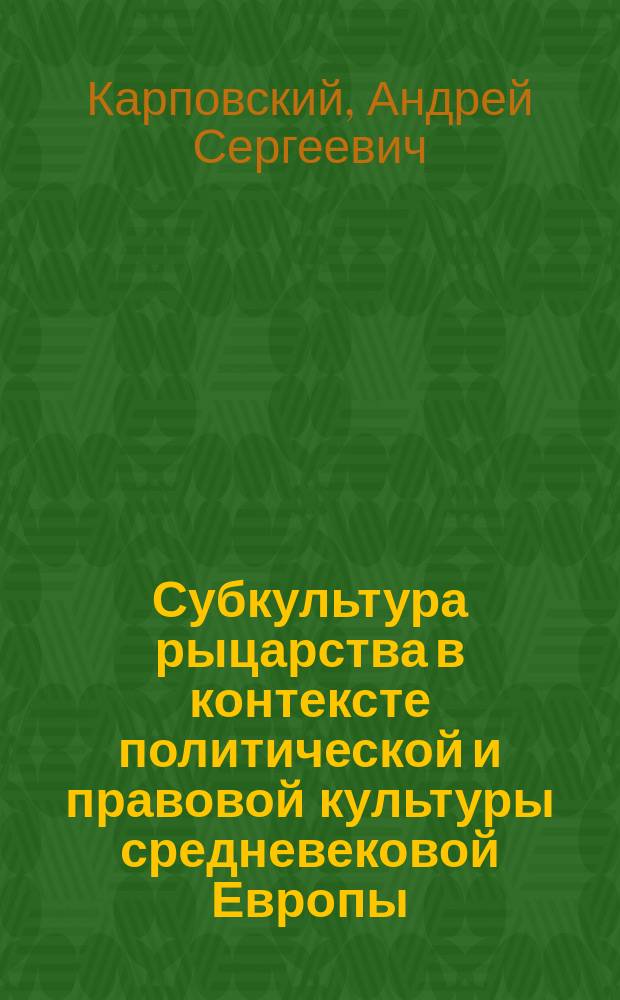 Субкультура рыцарства в контексте политической и правовой культуры средневековой Европы : Автореф. дис. на соиск. учен. степ. к.культуролог.н. : Спец. 24.00.01