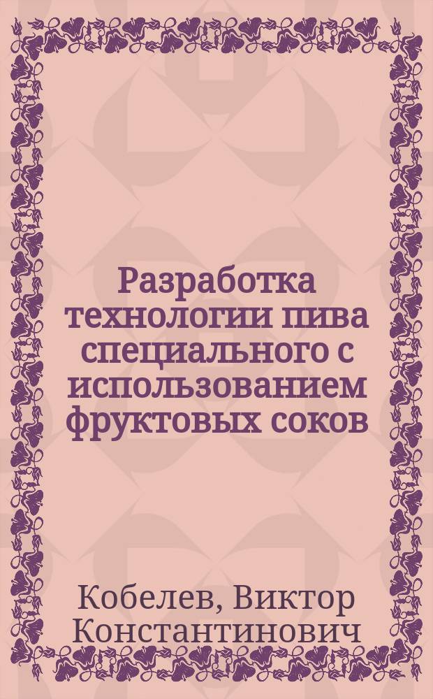 Разработка технологии пива специального с использованием фруктовых соков : Автореф. дис. на соиск. учен. степ. к.т.н. : Спец. 05.18.07