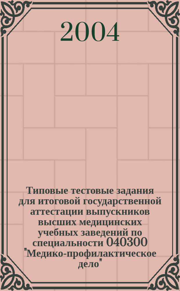 Типовые тестовые задания для итоговой государственной аттестации выпускников высших медицинских учебных заведений по специальности 040300 "Медико-профилактическое дело"