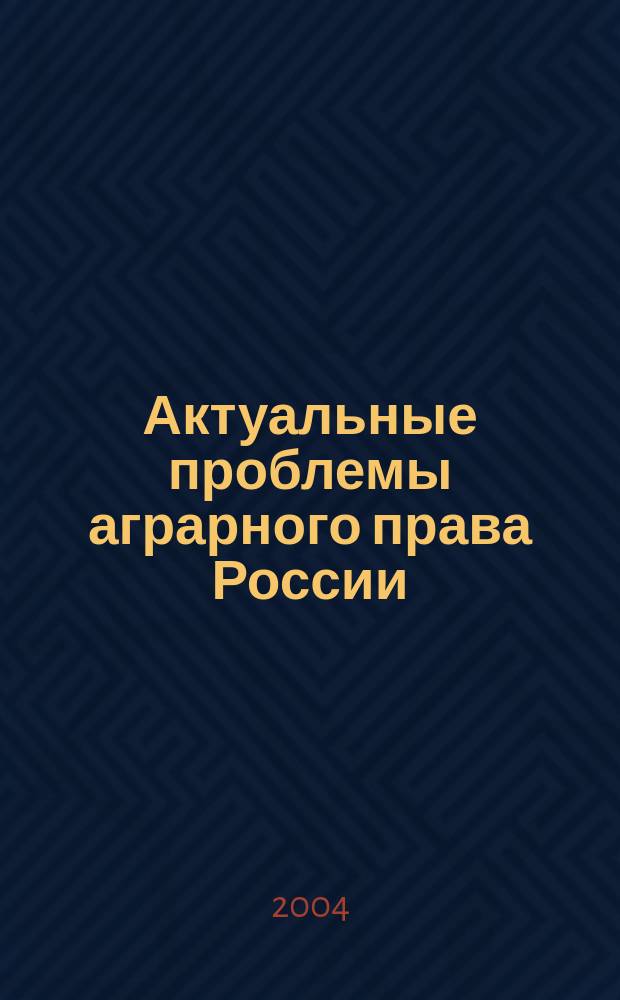 Актуальные проблемы аграрного права России: теория и практика : Сб. науч. ст