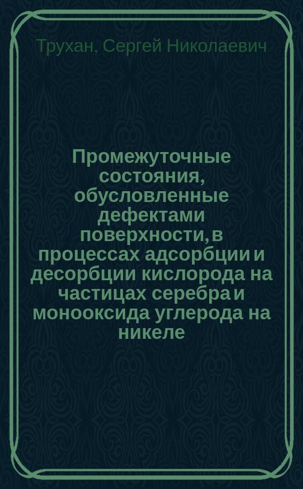 Промежуточные состояния, обусловленные дефектами поверхности, в процессах адсорбции и десорбции кислорода на частицах серебра и монооксида углерода на никеле : Автореф. дис. на соиск. учен. степ. к.ф.-м.н. : Спец. 01.04.17