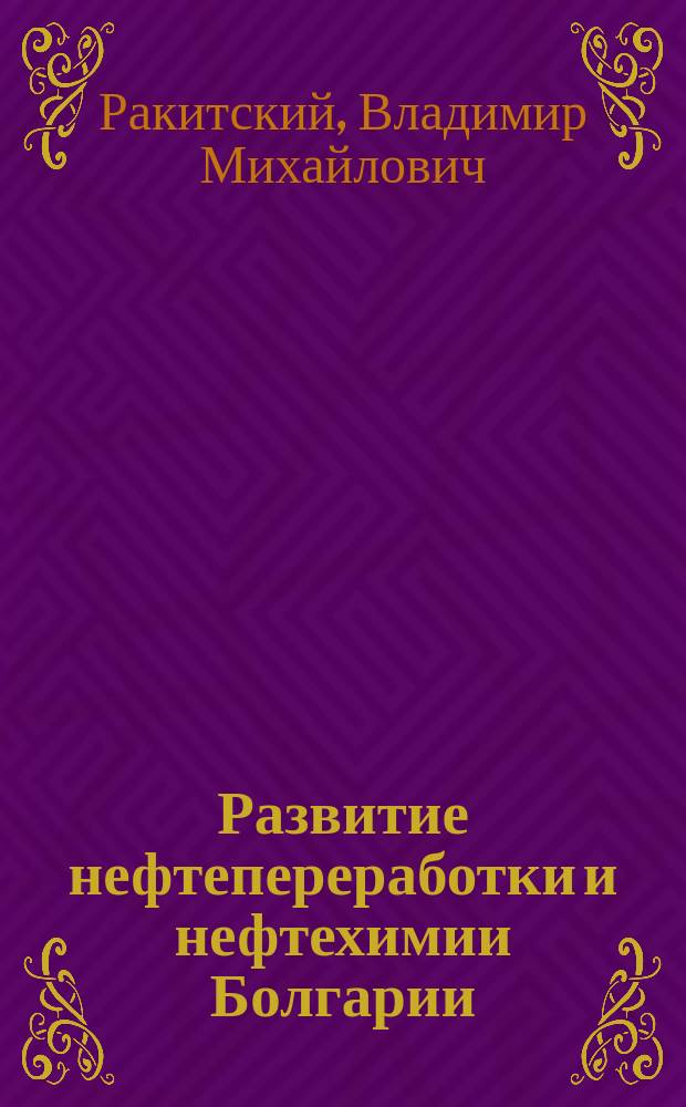 Развитие нефтепереработки и нефтехимии Болгарии : Автореф. дис. на соиск. учен. степ. к.т.н. : Спец. 02.00.13 : Спец. 07.00.10