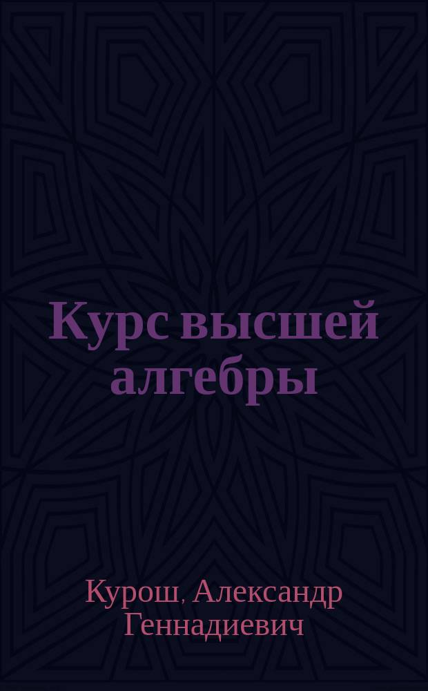 Курс высшей алгебры : Учеб. для студентов вузов, обучающихся по спец. "Математика", "Прикл. математика"